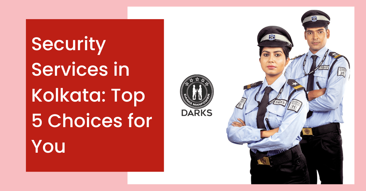 Security Services in Kolkata: Top 5 Choices for You