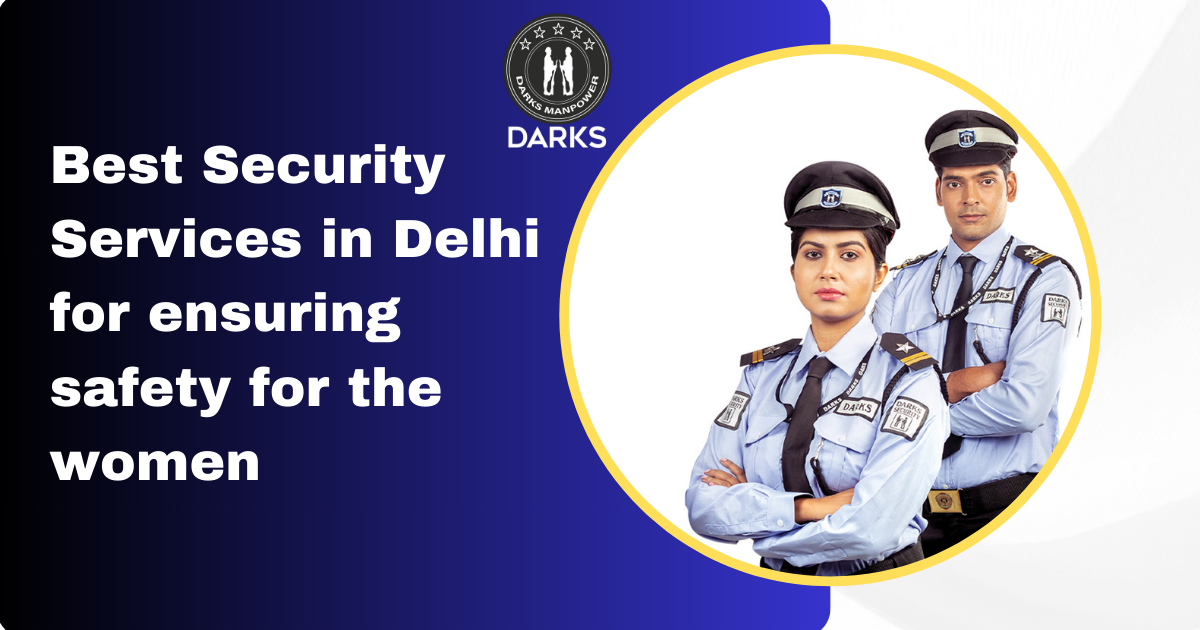 best security services in Delhi continues to rise, companies like Darks Manpower Security Services